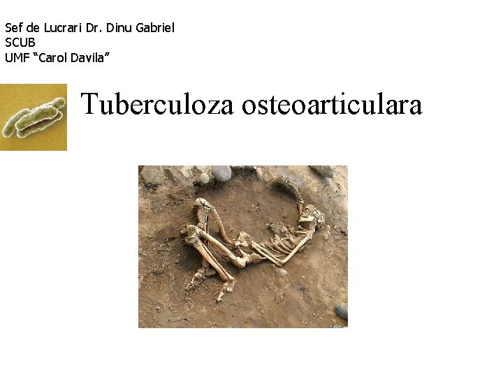 Sef de Lucrari Dr. Dinu Gabriel SCUB UMF “Carol Davila” Tuberculoza osteoarticulara 