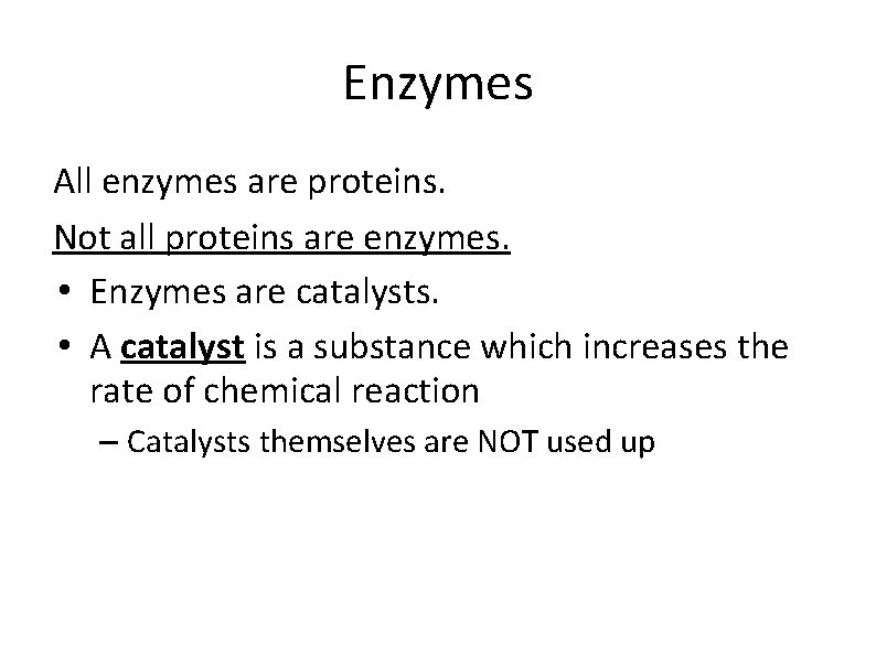 Enzymes All enzymes are proteins. Not all proteins are enzymes. • Enzymes are catalysts.