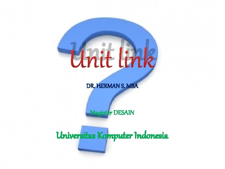 Unit link DR. HERMAN S. MBA Magister DESAIN Universitas Komputer Indonesia 