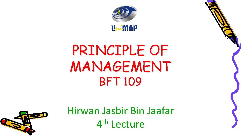 PRINCIPLE OF MANAGEMENT BFT 109 Hirwan Jasbir Bin Jaafar 4 th Lecture 