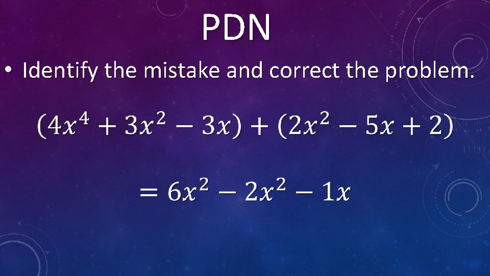PDN • Identify the mistake and correct the problem. 