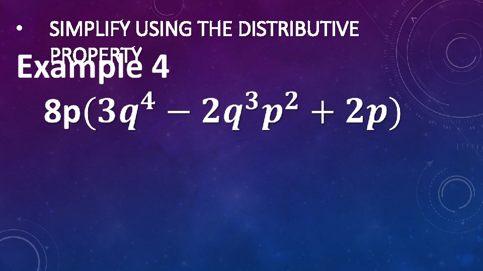  • SIMPLIFY USING THE DISTRIBUTIVE PROPERTY 