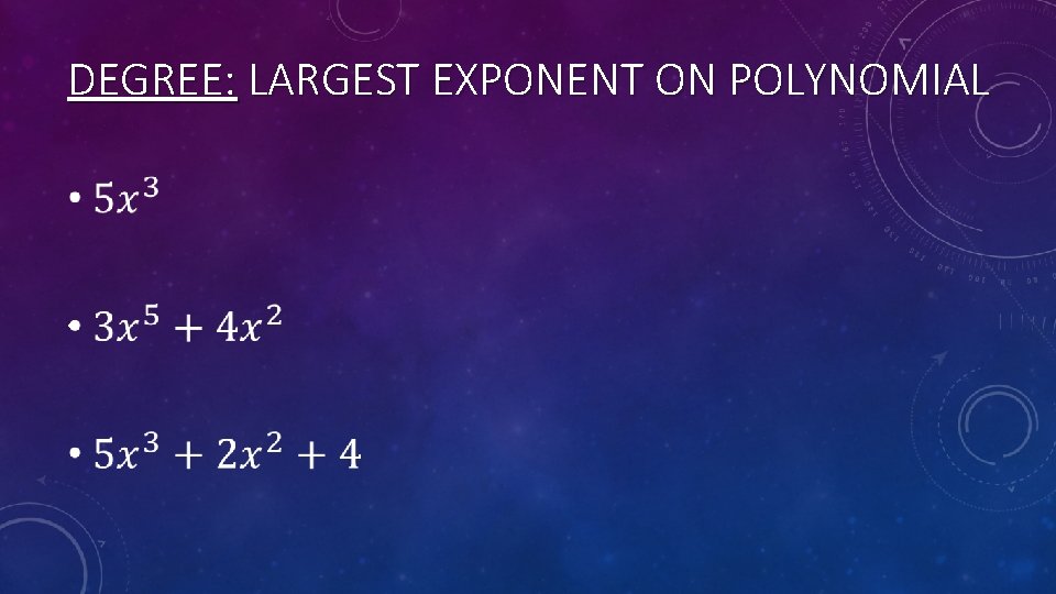 DEGREE: LARGEST EXPONENT ON POLYNOMIAL • 