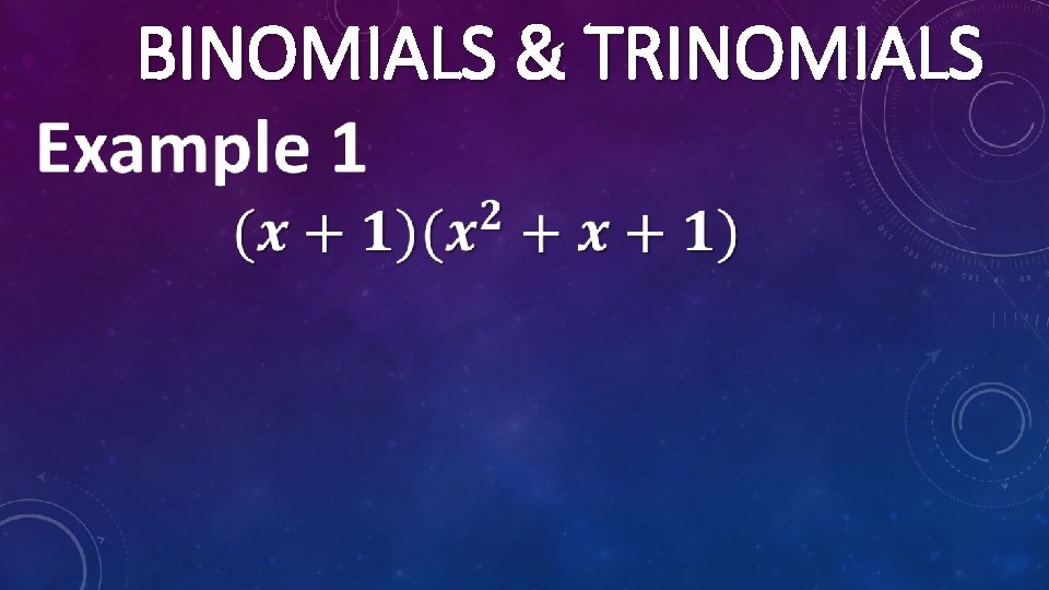  BINOMIALS & TRINOMIALS 