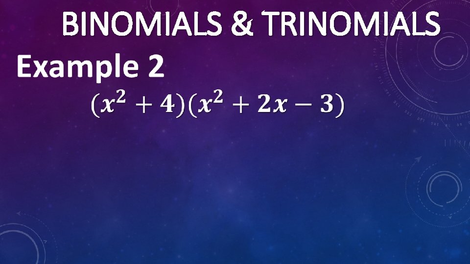  BINOMIALS & TRINOMIALS 