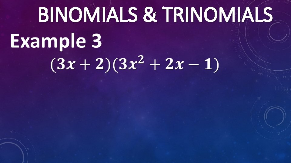  BINOMIALS & TRINOMIALS 