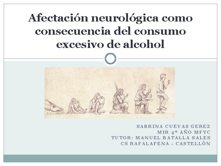 Afectación neurológica como consecuencia del consumo excesivo de alcohol SABRINA CUEVAS GEREZ MIR 4º Afectación neurológica como consecuencia del consumo excesivo de alcohol SABRINA CUEVAS GEREZ MIR 4º