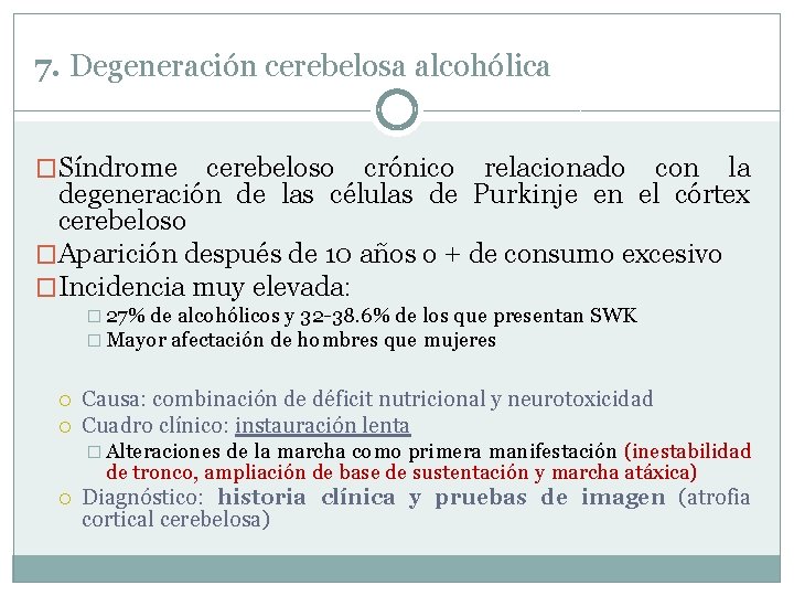 7. Degeneración cerebelosa alcohólica �Síndrome cerebeloso crónico relacionado con la degeneración de las células 7. Degeneración cerebelosa alcohólica �Síndrome cerebeloso crónico relacionado con la degeneración de las células
