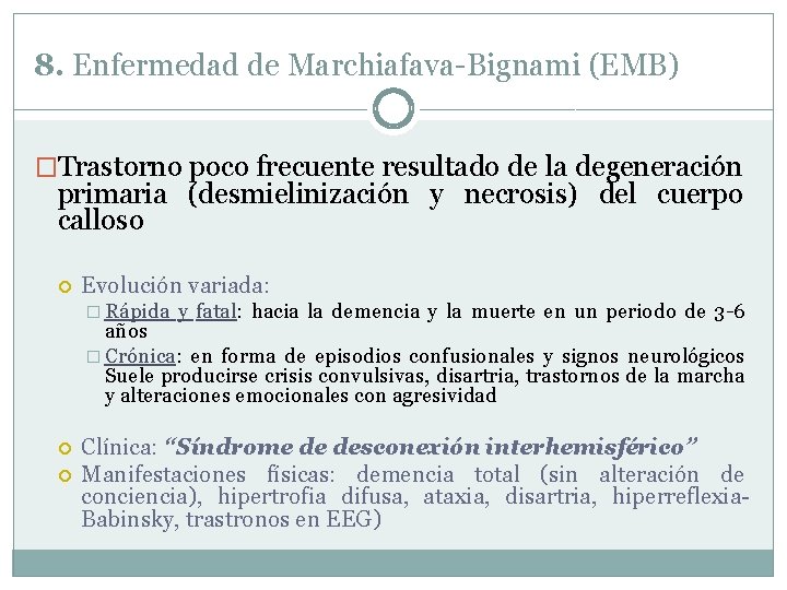 8. Enfermedad de Marchiafava-Bignami (EMB) �Trastorno poco frecuente resultado de la degeneración primaria (desmielinización 8. Enfermedad de Marchiafava-Bignami (EMB) �Trastorno poco frecuente resultado de la degeneración primaria (desmielinización