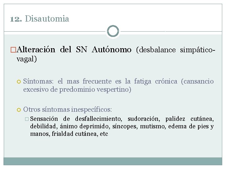 12. Disautomia �Alteración del SN Autónomo (desbalance simpáticovagal) Síntomas: el mas frecuente es la 12. Disautomia �Alteración del SN Autónomo (desbalance simpáticovagal) Síntomas: el mas frecuente es la