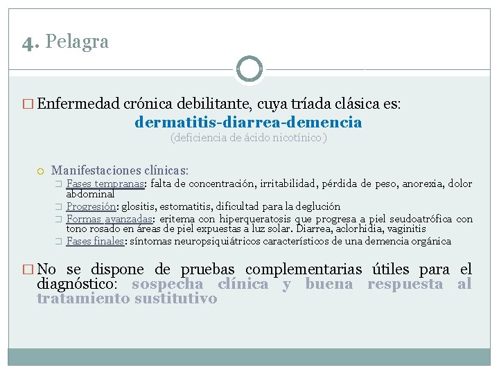 4. Pelagra � Enfermedad crónica debilitante, cuya tríada clásica es: dermatitis-diarrea-demencia (deficiencia de ácido 4. Pelagra � Enfermedad crónica debilitante, cuya tríada clásica es: dermatitis-diarrea-demencia (deficiencia de ácido