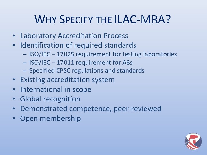 WHY SPECIFY THE ILAC-MRA? • Laboratory Accreditation Process • Identification of required standards –