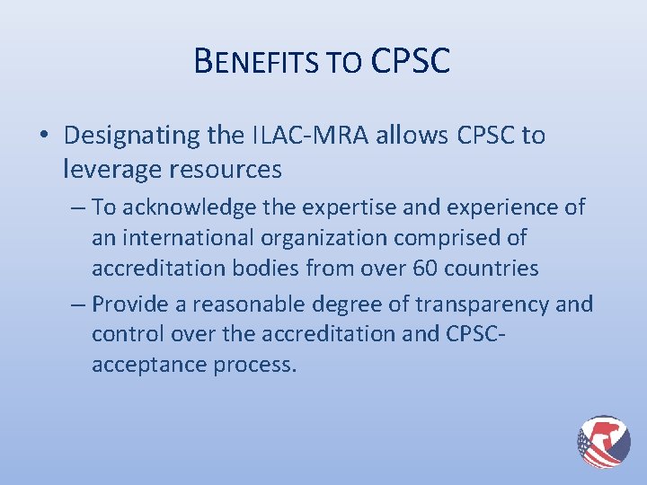 BENEFITS TO CPSC • Designating the ILAC-MRA allows CPSC to leverage resources – To