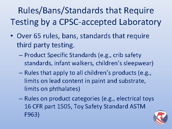 Rules/Bans/Standards that Require Testing by a CPSC-accepted Laboratory • Over 65 rules, bans, standards