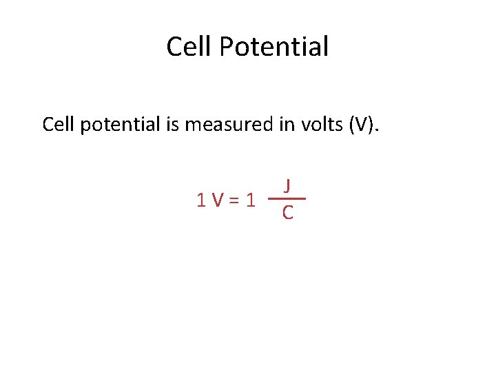 Cell Potential Cell potential is measured in volts (V). 1 V=1 J C 
