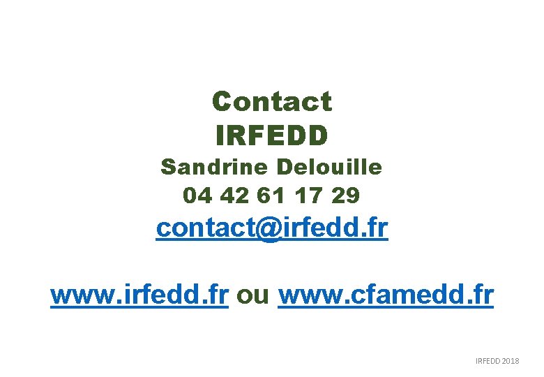 Contact IRFEDD Sandrine Delouille 04 42 61 17 29 contact@irfedd. fr www. irfedd. fr