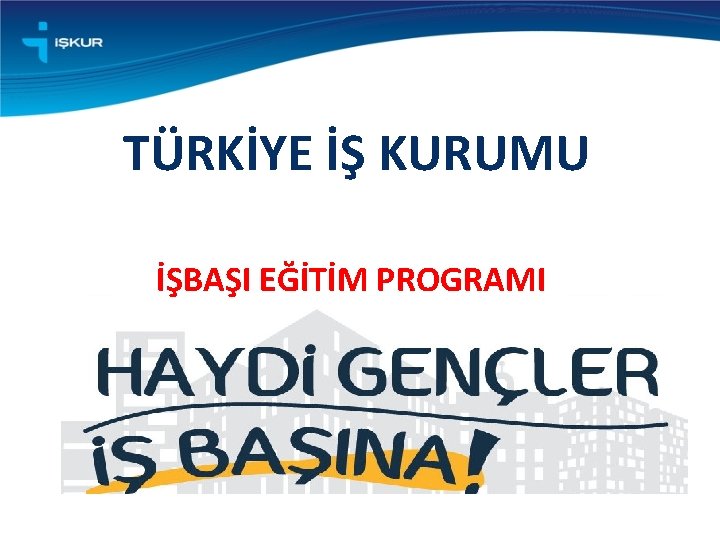 TÜRKİYE İŞ KURUMU İŞBAŞI EĞİTİM PROGRAMI 