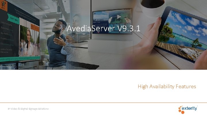 Avedia. Server V 9. 3. 1 High Availability Features IP Video & Digital Signage