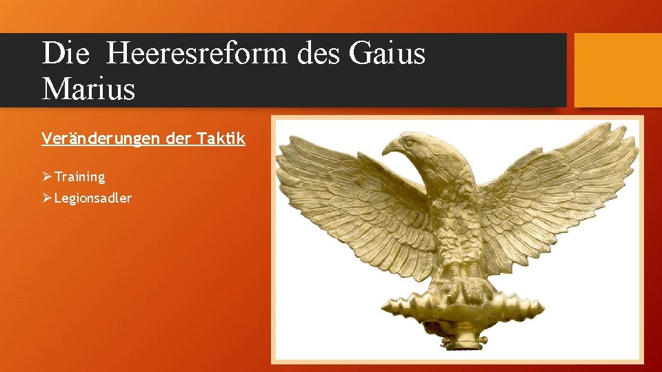 Die Heeresreform des Gaius Marius Veränderungen der Taktik Ø Training Ø Legionsadler 