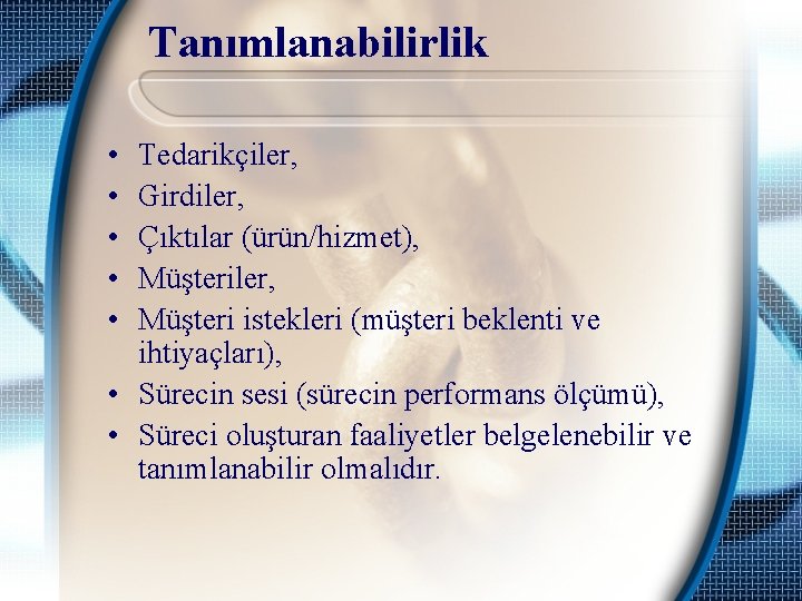 Tanımlanabilirlik • • • Tedarikçiler, Girdiler, Çıktılar (ürün/hizmet), Müşteriler, Müşteri istekleri (müşteri beklenti ve