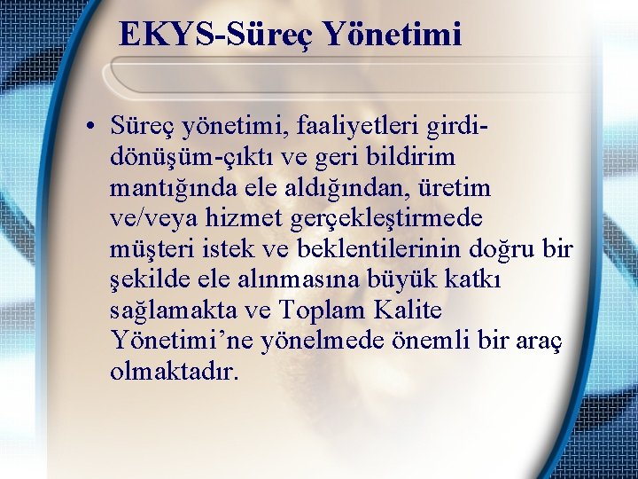 EKYS-Süreç Yönetimi • Süreç yönetimi, faaliyetleri girdidönüşüm-çıktı ve geri bildirim mantığında ele aldığından, üretim