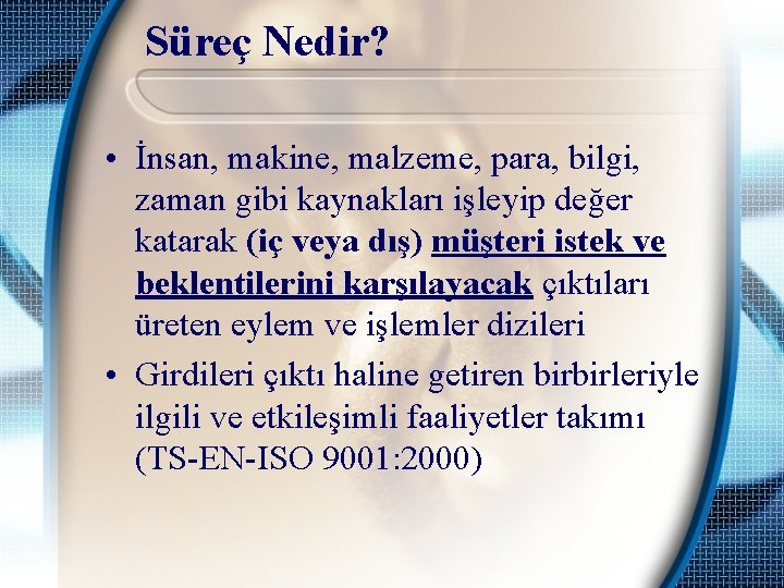 Süreç Nedir? • İnsan, makine, malzeme, para, bilgi, zaman gibi kaynakları işleyip değer katarak