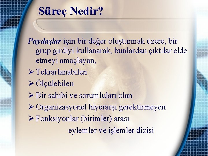 Süreç Nedir? Paydaşlar için bir değer oluşturmak üzere, bir grup girdiyi kullanarak, bunlardan çıktılar