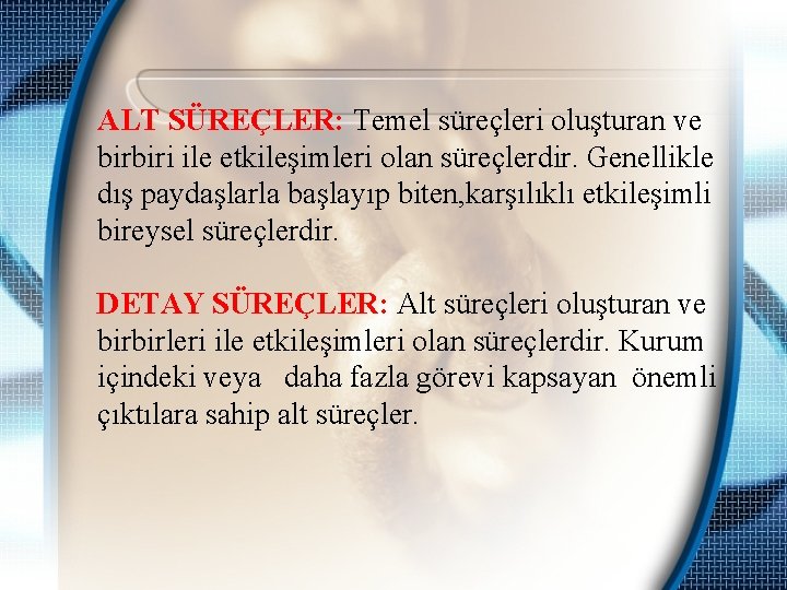 ALT SÜREÇLER: Temel süreçleri oluşturan ve birbiri ile etkileşimleri olan süreçlerdir. Genellikle dış paydaşlarla