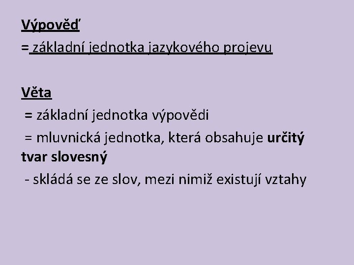 Výpověď = základní jednotka jazykového projevu Věta = základní jednotka výpovědi = mluvnická jednotka,