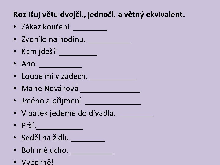 Rozlišuj větu dvojčl. , jednočl. a větný ekvivalent. • Zákaz kouření ____ • Zvonilo