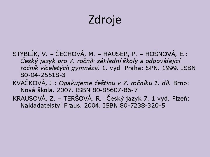 Zdroje STYBLÍK, V. – ČECHOVÁ, M. – HAUSER, P. – HOŠNOVÁ, E. : Český