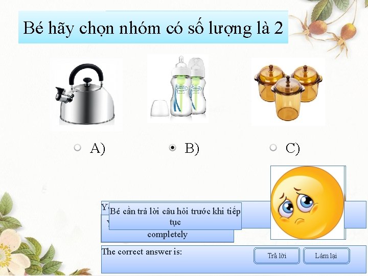 Bé hãy chọn nhóm có số lượng là 2 A) B) C) Your Bé