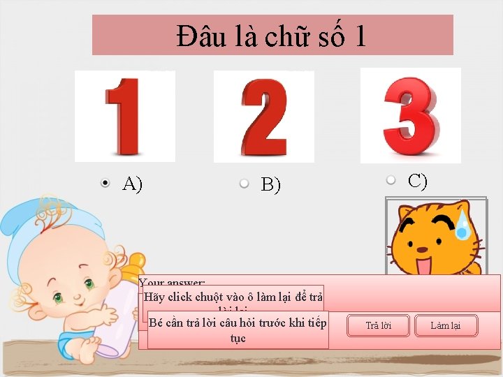 Đâu là chữ số 1 A) C) B) Your answer: Hãy click chuột vào