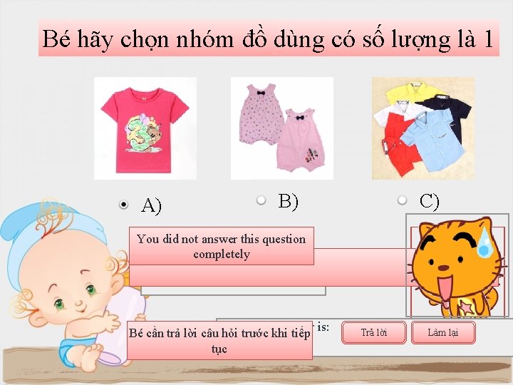 Bé hãy chọn nhóm đồ dùng có số lượng là 1 A) B) C)