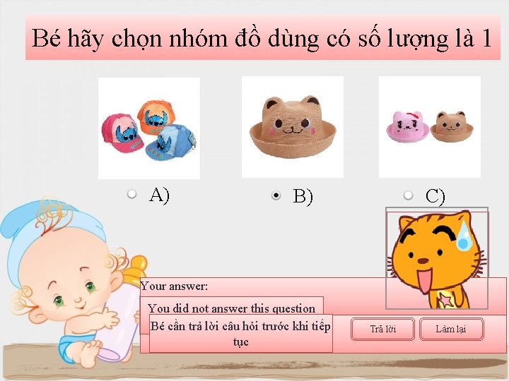 Bé hãy chọn nhóm đồ dùng có số lượng là 1 A) B) C)