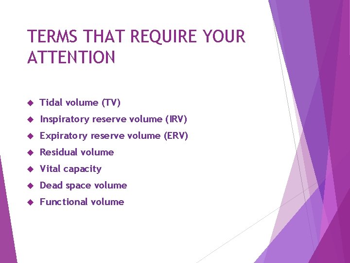 TERMS THAT REQUIRE YOUR ATTENTION Tidal volume (TV) Inspiratory reserve volume (IRV) Expiratory reserve