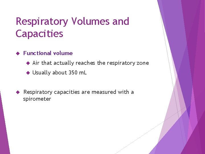 Respiratory Volumes and Capacities Functional volume Air that actually reaches the respiratory zone Usually