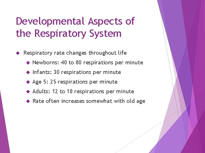 Developmental Aspects of the Respiratory System Respiratory rate changes throughout life Newborns: 40 to