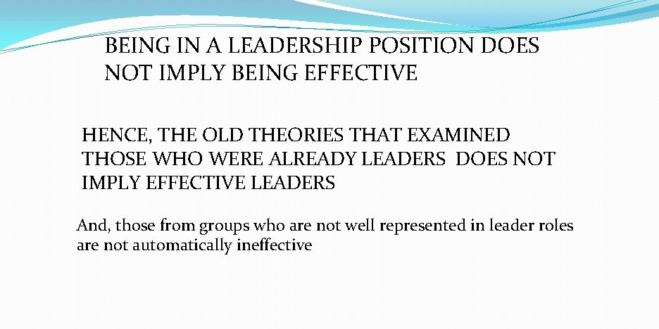 BEING IN A LEADERSHIP POSITION DOES NOT IMPLY BEING EFFECTIVE HENCE, THE OLD THEORIES