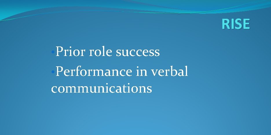 RISE • Prior role success • Performance in verbal communications 