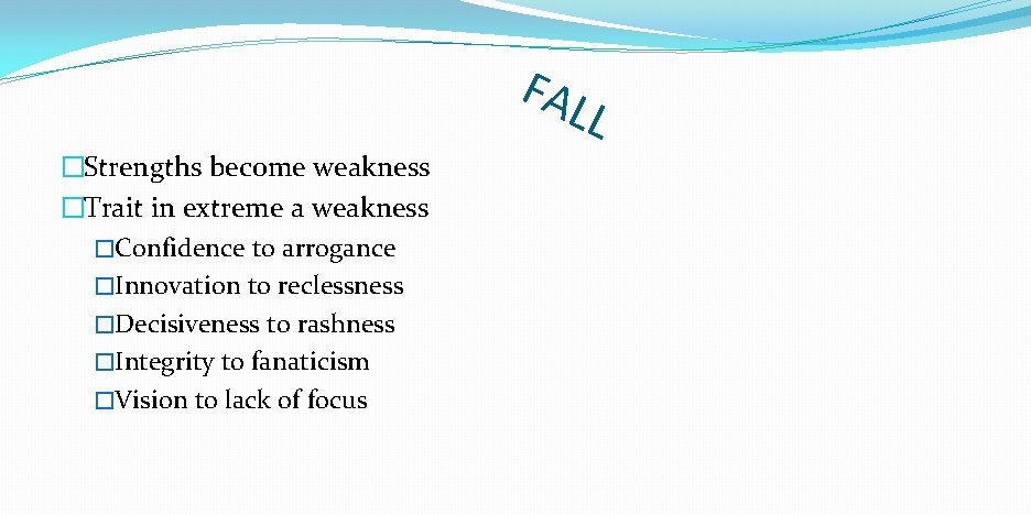 FAL L �Strengths become weakness �Trait in extreme a weakness �Confidence to arrogance �Innovation