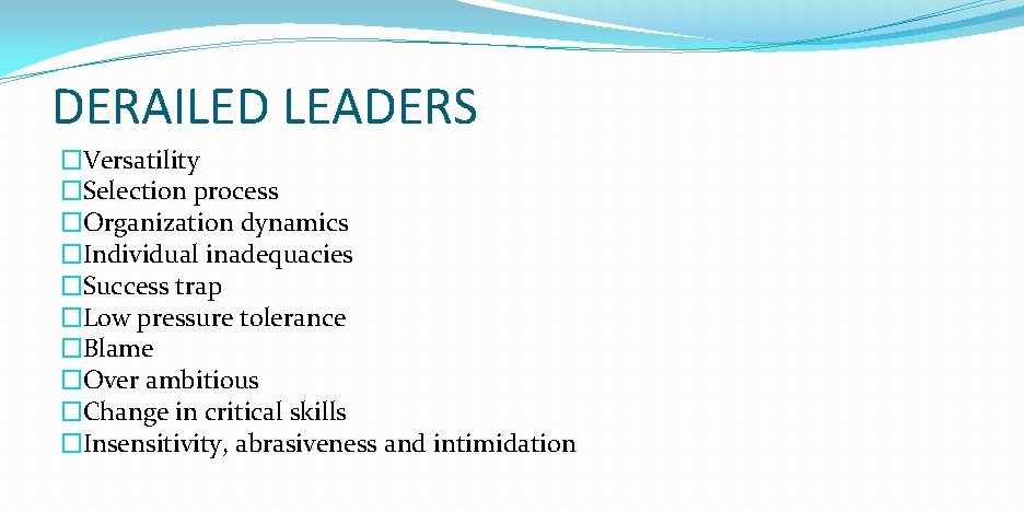 DERAILED LEADERS �Versatility �Selection process �Organization dynamics �Individual inadequacies �Success trap �Low pressure tolerance