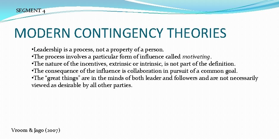 SEGMENT 4 MODERN CONTINGENCY THEORIES • Leadership is a process, not a property of