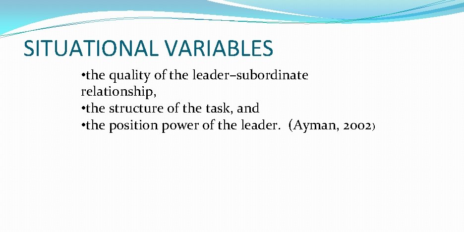 SITUATIONAL VARIABLES • the quality of the leader–subordinate relationship, • the structure of the