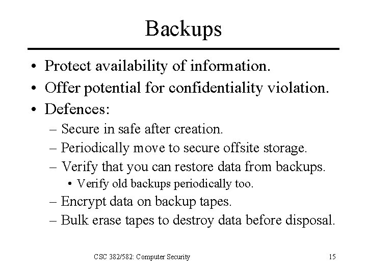 Backups • Protect availability of information. • Offer potential for confidentiality violation. • Defences: