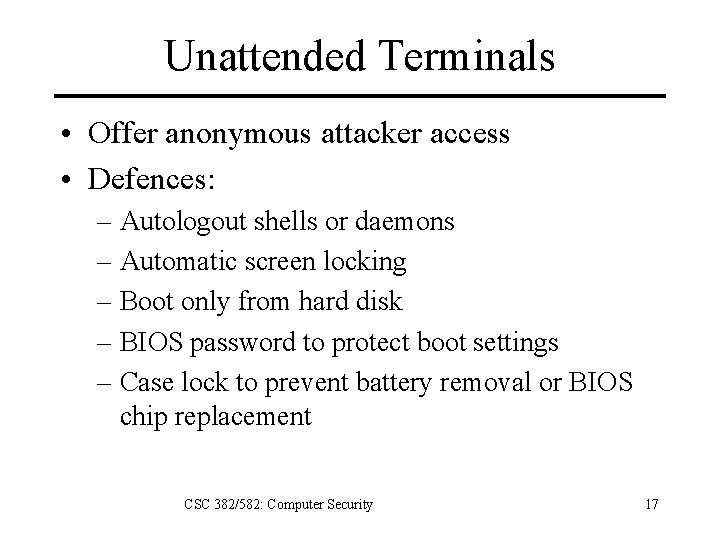 Unattended Terminals • Offer anonymous attacker access • Defences: – Autologout shells or daemons