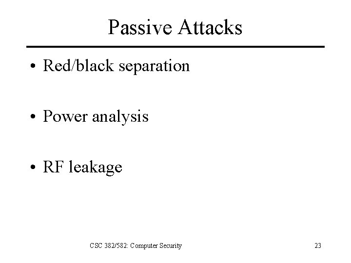 Passive Attacks • Red/black separation • Power analysis • RF leakage CSC 382/582: Computer