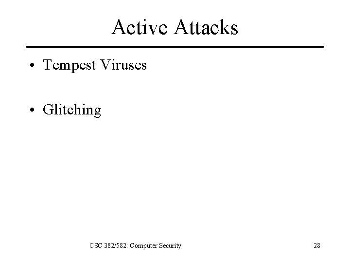 Active Attacks • Tempest Viruses • Glitching CSC 382/582: Computer Security 28 
