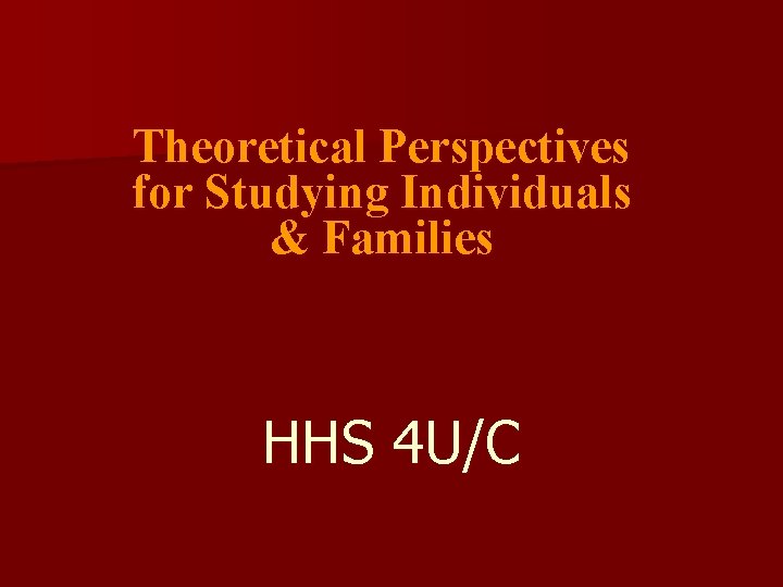 Theoretical Perspectives for Studying Individuals & Families HHS 4 U/C 