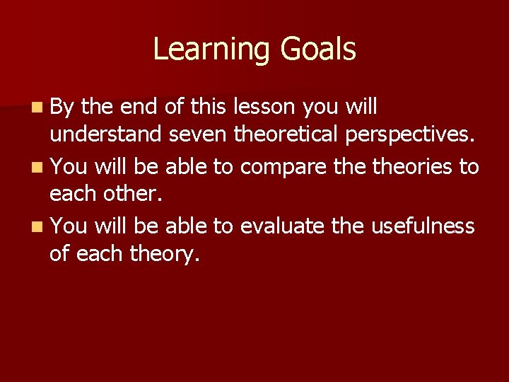 Learning Goals n By the end of this lesson you will understand seven theoretical